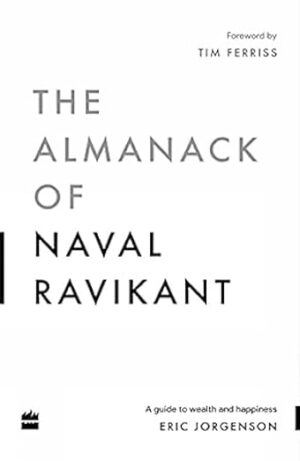 The Almanack Of Naval Ravikant: A Guide to Wealth and Happiness